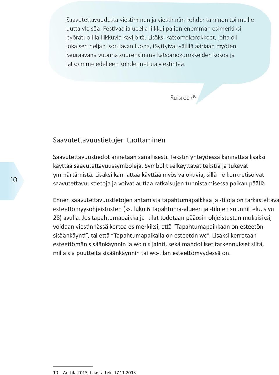 Seuraavana vuonna suurensimme katsomokorokkeiden kokoa ja jatkoimme edelleen kohdennettua viestintää. Ruisrock 10 Saavutettavuustietojen tuottaminen 10 Saavutettavuustiedot annetaan sanallisesti.