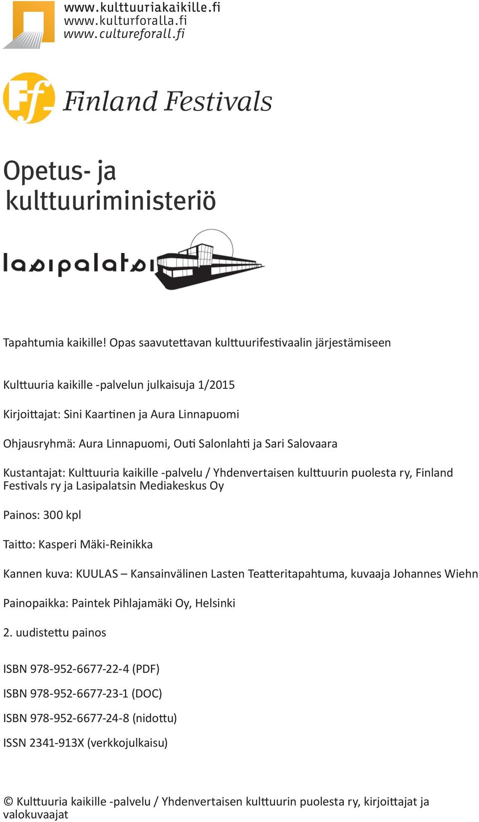 ja Sari Salovaara Kustantajat: Kulttuuria kaikille -palvelu / Yhdenvertaisen kulttuurin puolesta ry, Finland Festivals ry ja Lasipalatsin Mediakeskus Oy Painos: 300 kpl Taitto: Kasperi