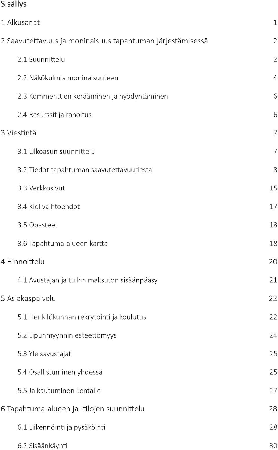 6 Tapahtuma-alueen kartta 18 4 Hinnoittelu 20 4.1 Avustajan ja tulkin maksuton sisäänpääsy 21 5 Asiakaspalvelu 22 5.1 Henkilökunnan rekrytointi ja koulutus 22 5.