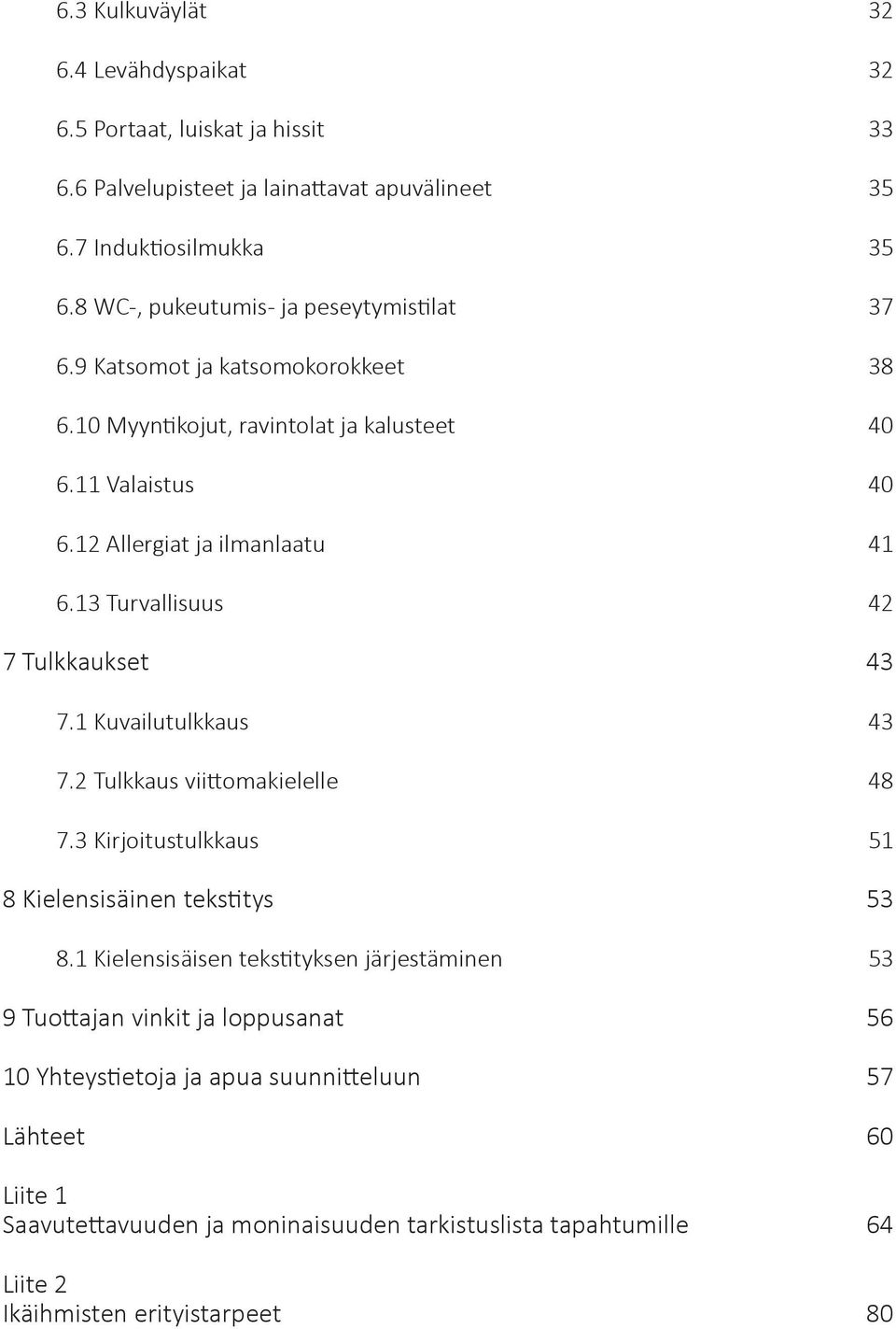 13 Turvallisuus 42 7 Tulkkaukset 43 7.1 Kuvailutulkkaus 43 7.2 Tulkkaus viittomakielelle 48 7.3 Kirjoitustulkkaus 51 8 Kielensisäinen tekstitys 53 8.