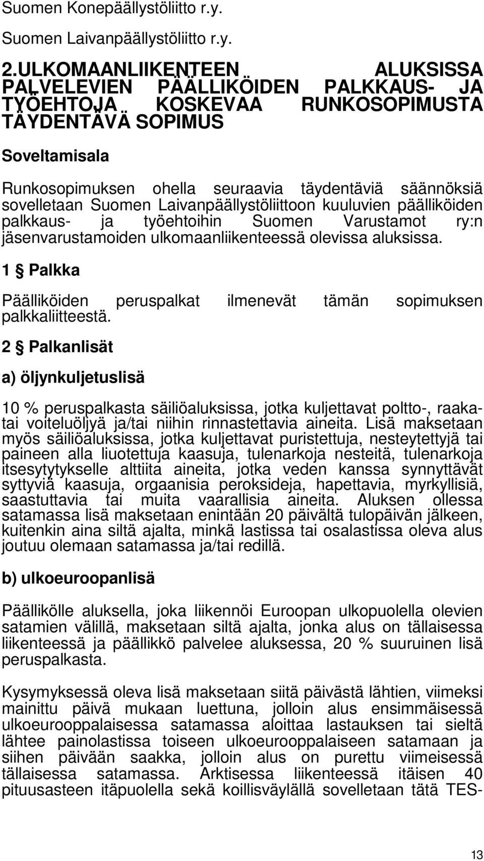 sovelletaan Suomen Laivanpäällystöliittoon kuuluvien päälliköiden palkkaus- ja työehtoihin Suomen Varustamot ry:n jäsenvarustamoiden ulkomaanliikenteessä olevissa aluksissa.