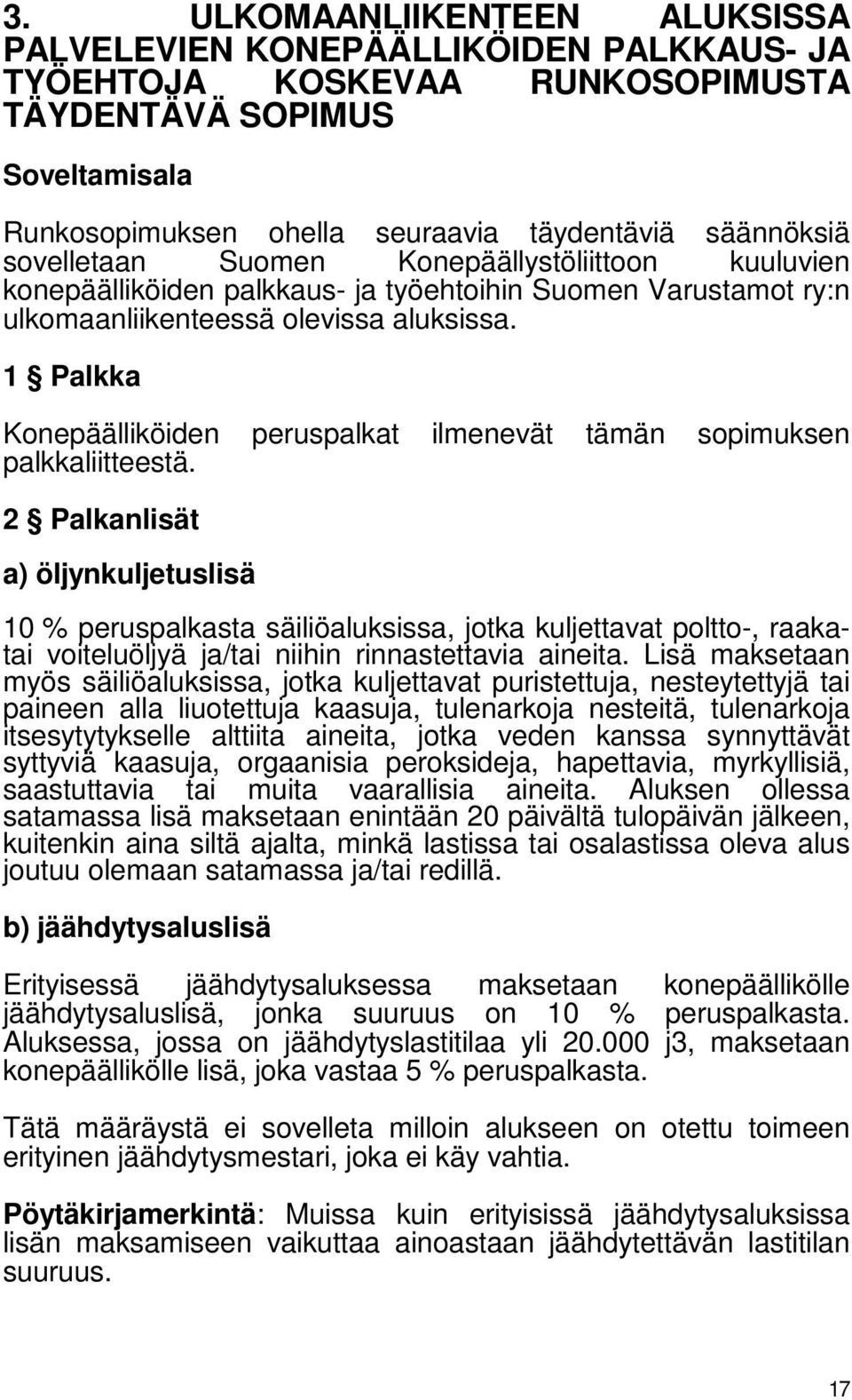 1 Palkka Konepäälliköiden peruspalkat ilmenevät tämän sopimuksen palkkaliitteestä.