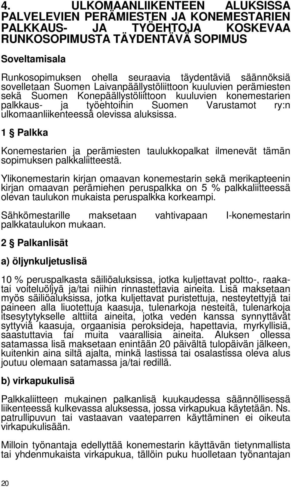 ulkomaanliikenteessä olevissa aluksissa. 1 Palkka Konemestarien ja perämiesten taulukkopalkat ilmenevät tämän sopimuksen palkkaliitteestä.