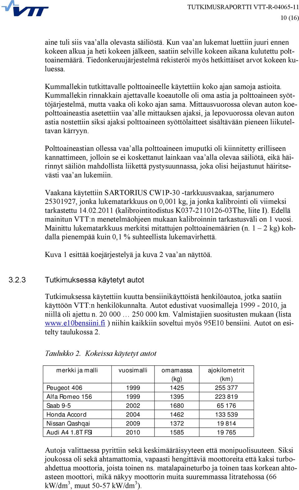 Kummallekin rinnakkain ajettavalle koeautolle oli oma astia ja polttoaineen syöttöjärjestelmä, mutta vaaka oli koko ajan sama.