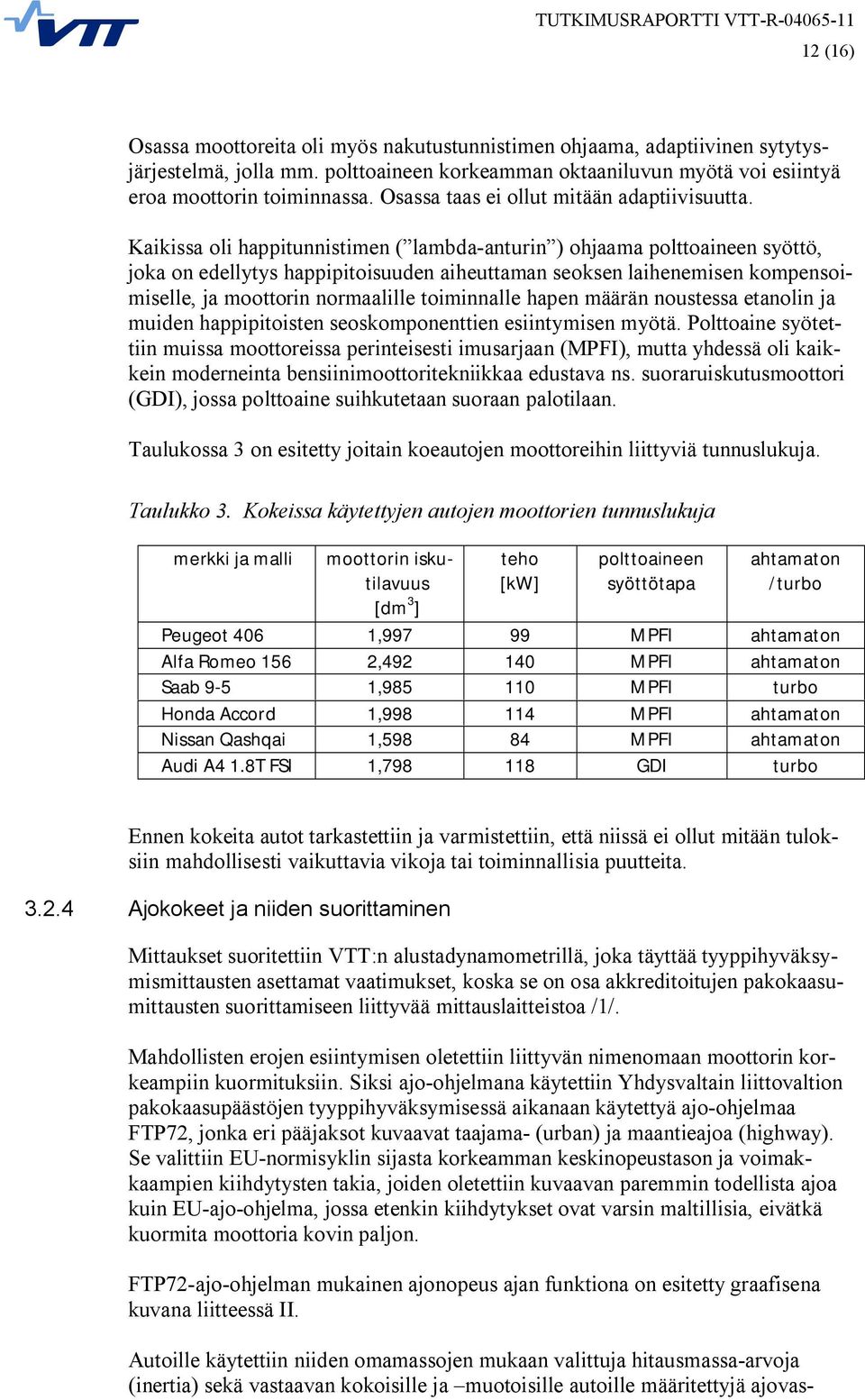 Kaikissa oli happitunnistimen ( lambda anturin ) ohjaama polttoaineen syöttö, joka on edellytys happipitoisuuden aiheuttaman seoksen laihenemisen kompensoimiselle, ja moottorin normaalille