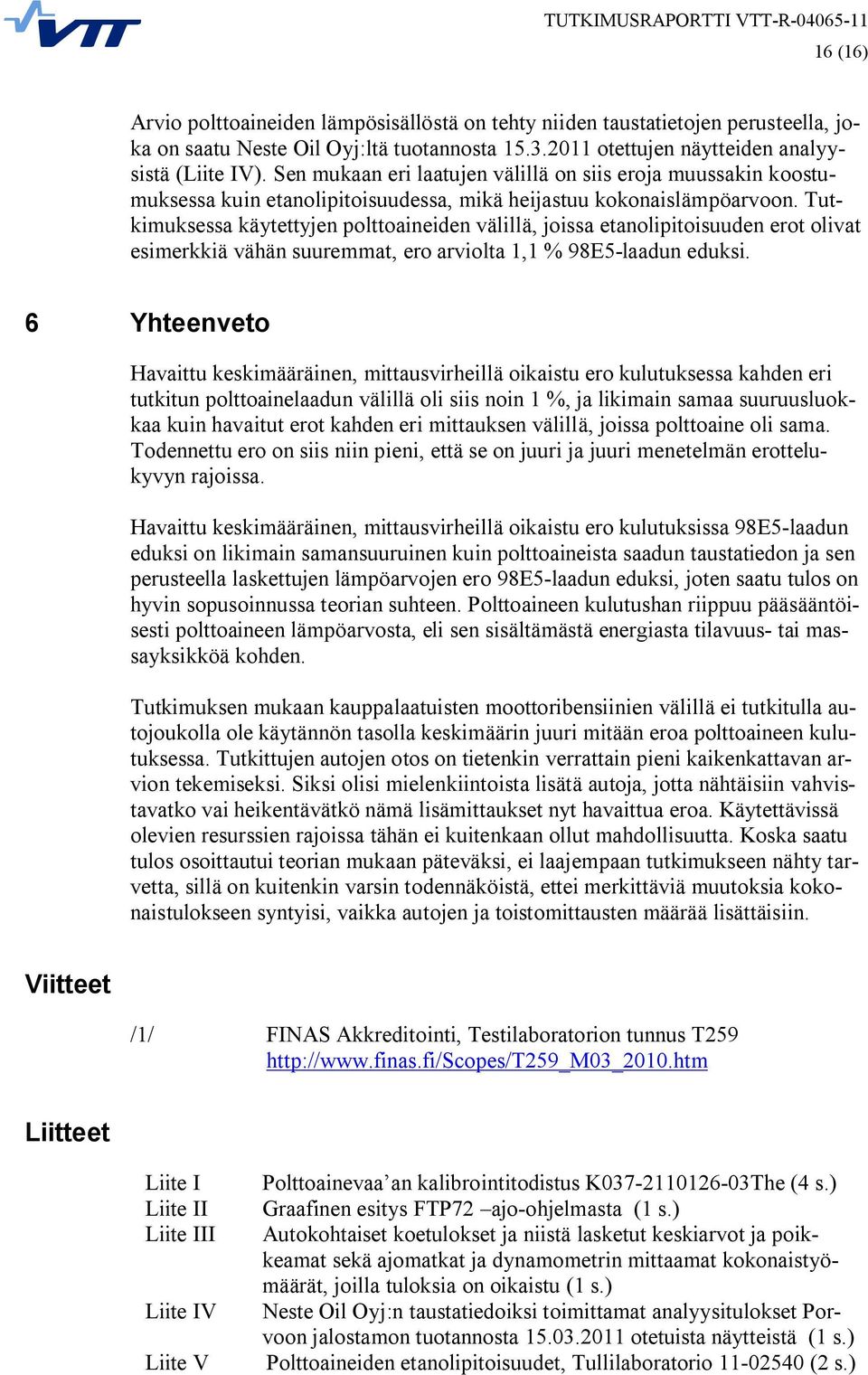 Tutkimuksessa käytettyjen polttoaineiden välillä, joissa etanolipitoisuuden erot olivat esimerkkiä vähän suuremmat, ero arviolta 1,1 % 98E5 laadun eduksi.