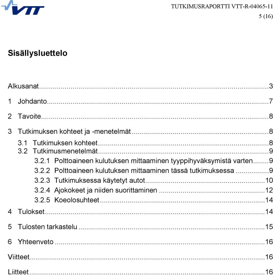 ..9 3.2.3 Tutkimuksessa käytetyt autot...10 3.2.4 Ajokokeet ja niiden suorittaminen...12 3.2.5 Koeolosuhteet...14 4 Tulokset.