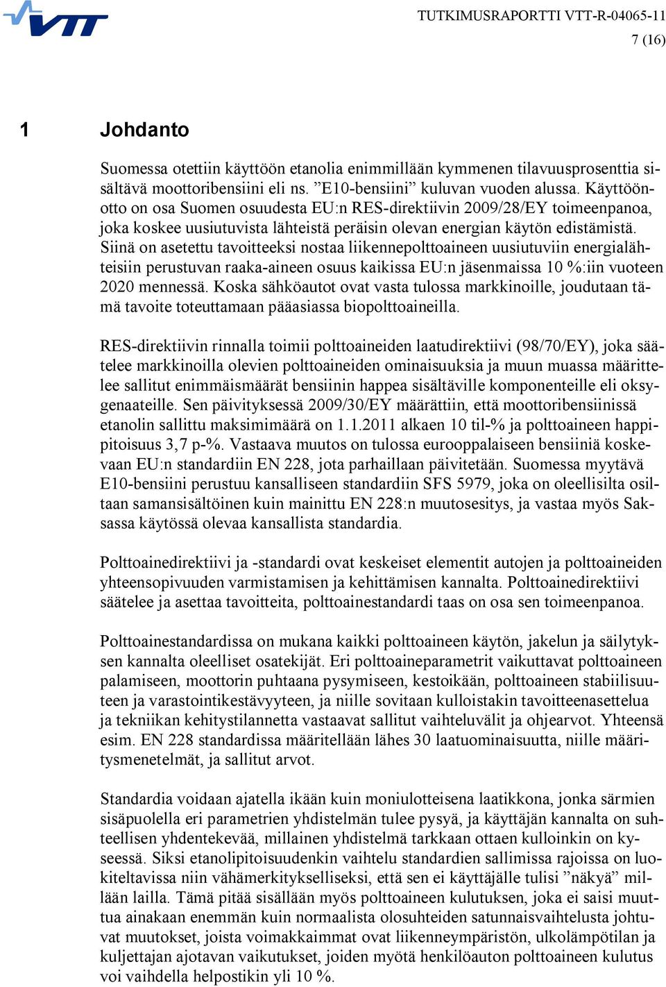 Siinä on asetettu tavoitteeksi nostaa liikennepolttoaineen uusiutuviin energialähteisiin perustuvan raaka aineen osuus kaikissa EU:n jäsenmaissa 10 %:iin vuoteen 2020 mennessä.