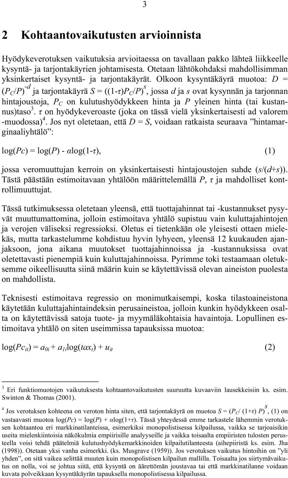 Olkoon kysyntäkäyrä muotoa: D = (P C /P) -d ja tarjontakäyrä S = ((1- )P C /P) s, jossa d ja s ovat kysynnän ja tarjonnan hintajoustoja, P C on kulutushyödykkeen hinta ja P yleinen hinta (tai