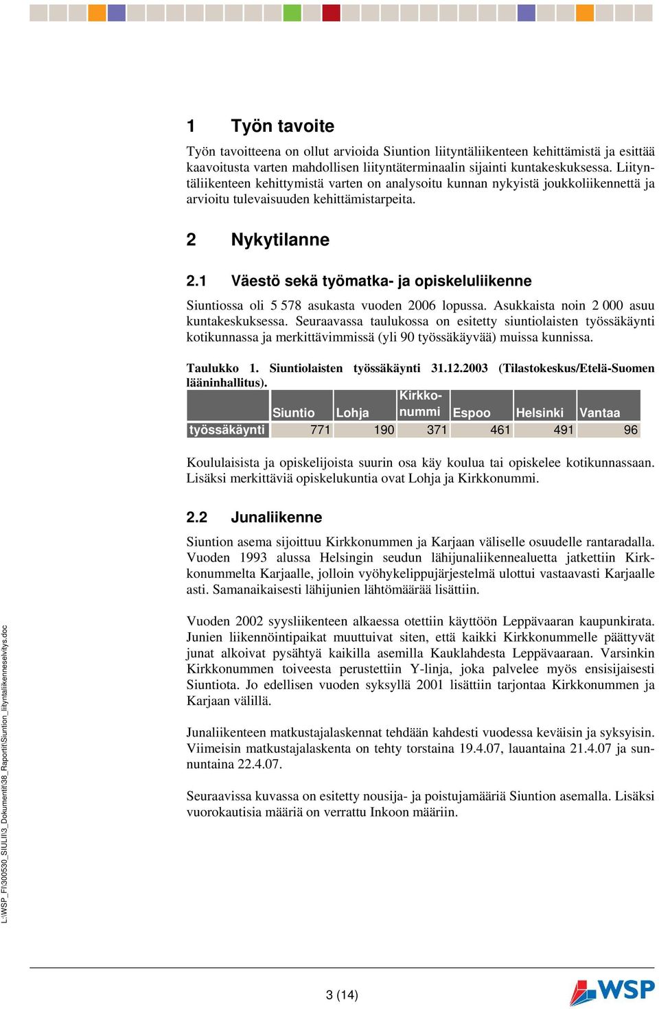 1 Väestö sekä työmatka- ja opiskeluliikenne Siuntiossa oli 5 578 asukasta vuoden 2006 lopussa. Asukkaista noin 2 000 asuu kuntakeskuksessa.