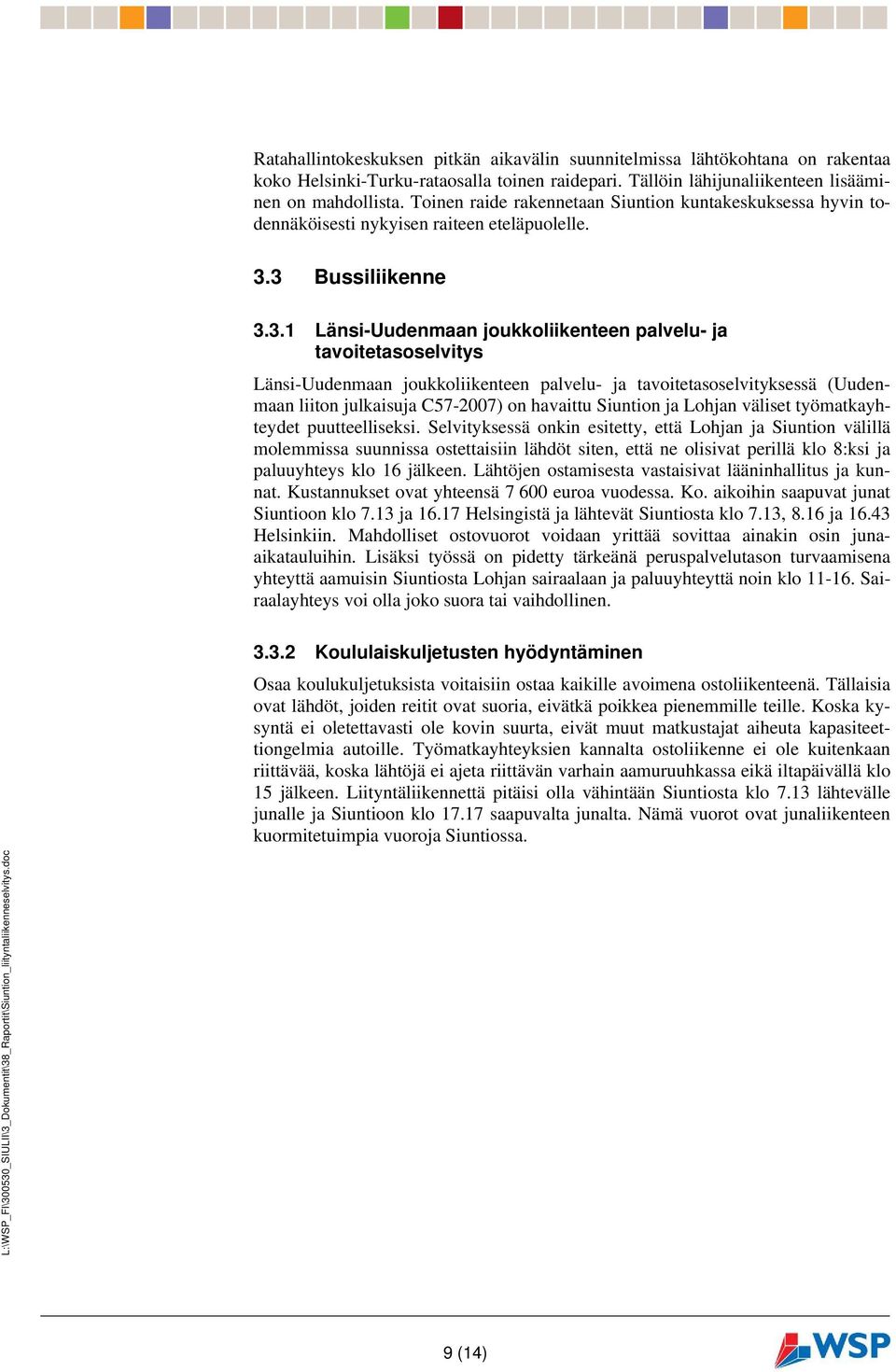 3 Bussiliikenne 3.3.1 Länsi-Uudenmaan joukkoliikenteen palvelu- ja tavoitetasoselvitys Länsi-Uudenmaan joukkoliikenteen palvelu- ja tavoitetasoselvityksessä (Uudenmaan liiton julkaisuja C57-2007) on