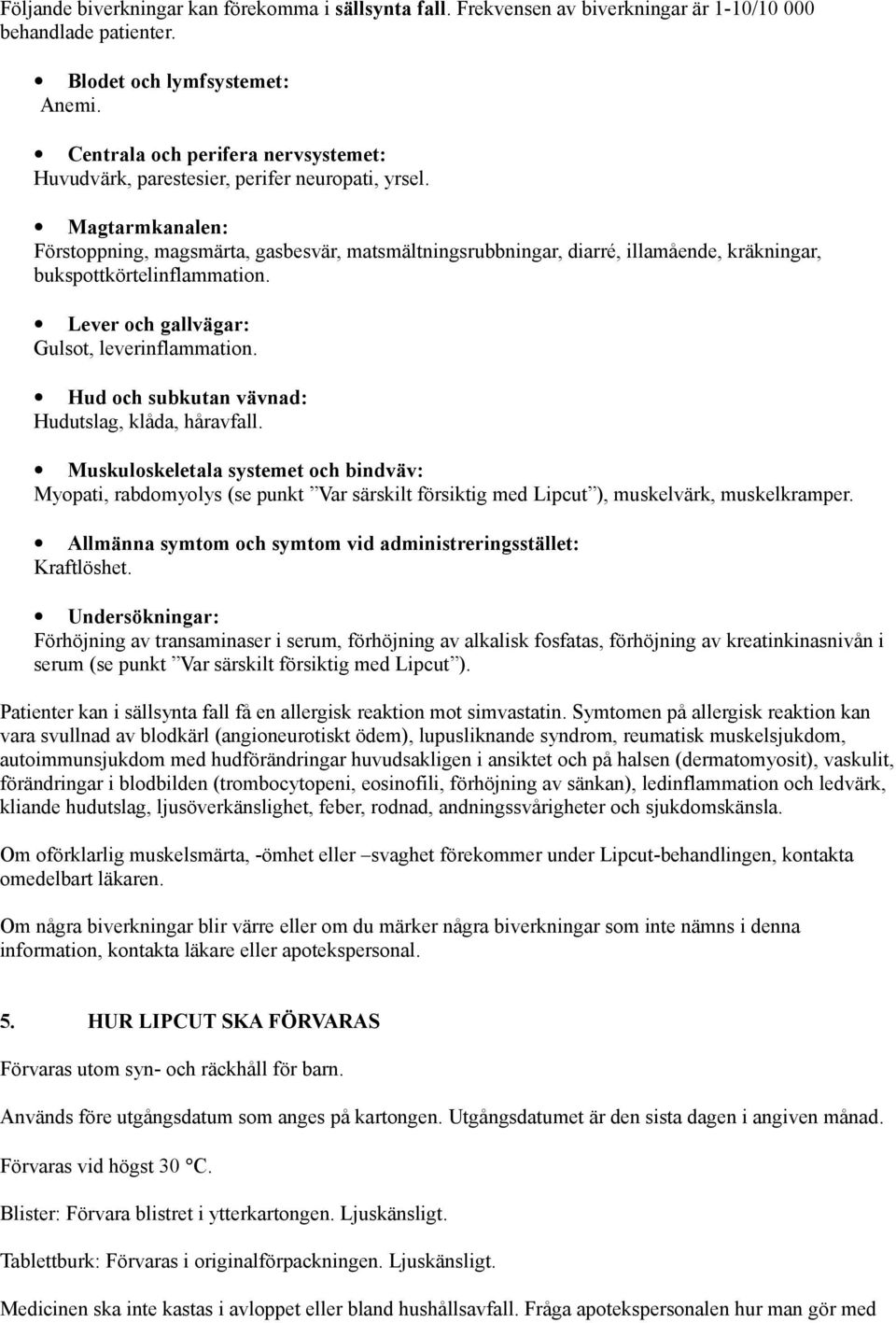 Magtarmkanalen: Förstoppning, magsmärta, gasbesvär, matsmältningsrubbningar, diarré, illamående, kräkningar, bukspottkörtelinflammation. Lever och gallvägar: Gulsot, leverinflammation.