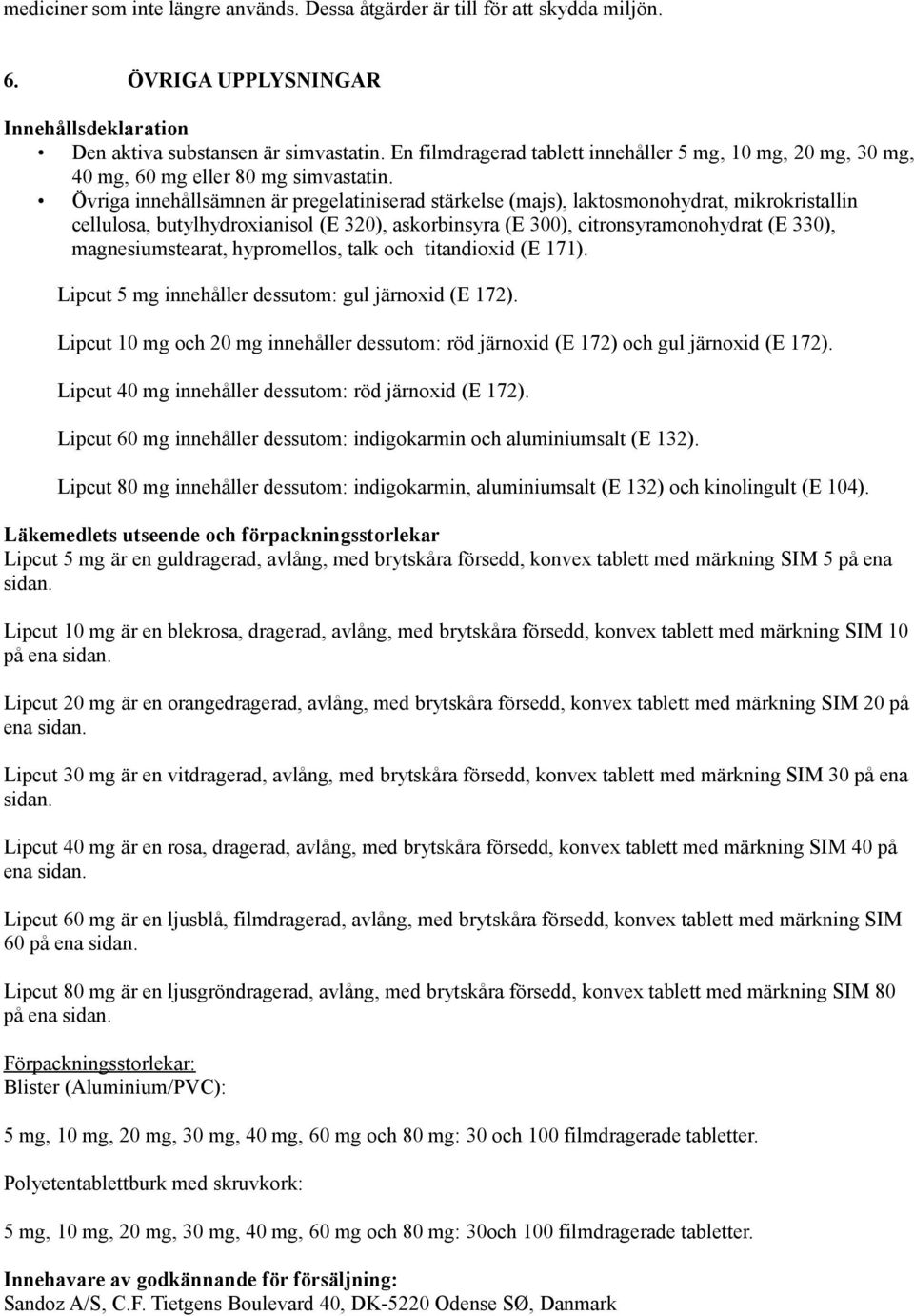 Övriga innehållsämnen är pregelatiniserad stärkelse (majs), laktosmonohydrat, mikrokristallin cellulosa, butylhydroxianisol (E 320), askorbinsyra (E 300), citronsyramonohydrat (E 330),