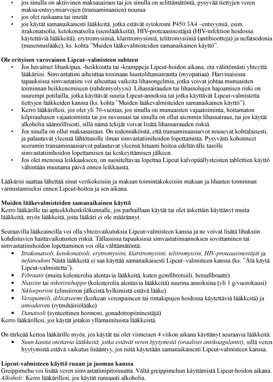 itrakonatsolia, ketokonatsolia (sienilääkkeitä), HIV-proteaasinestäjiä (HIV-infektion hoidossa käytettäviä lääkkeitä), erytromysiiniä, klaritromysiiniä, telitromysiiniä (antibiootteja) ja