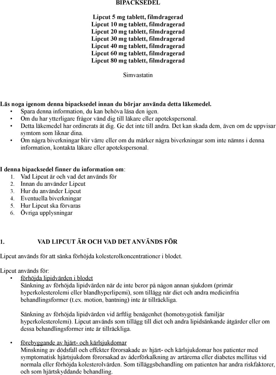 Om du har ytterligare frågor vänd dig till läkare eller apotekspersonal. Detta läkemedel har ordinerats åt dig. Ge det inte till andra. Det kan skada dem, även om de uppvisar symtom som liknar dina.