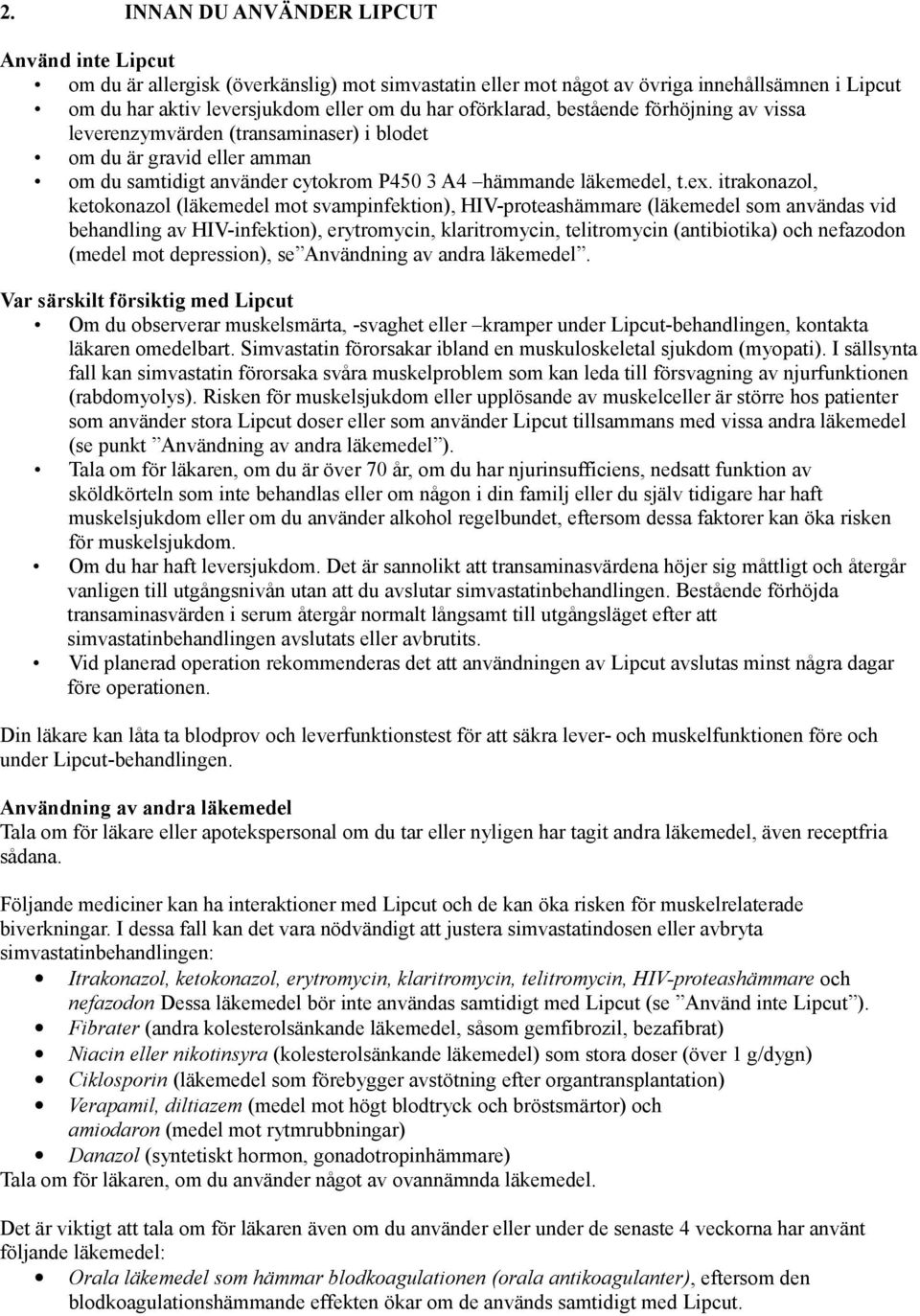 itrakonazol, ketokonazol (läkemedel mot svampinfektion), HIV-proteashämmare (läkemedel som användas vid behandling av HIV-infektion), erytromycin, klaritromycin, telitromycin (antibiotika) och