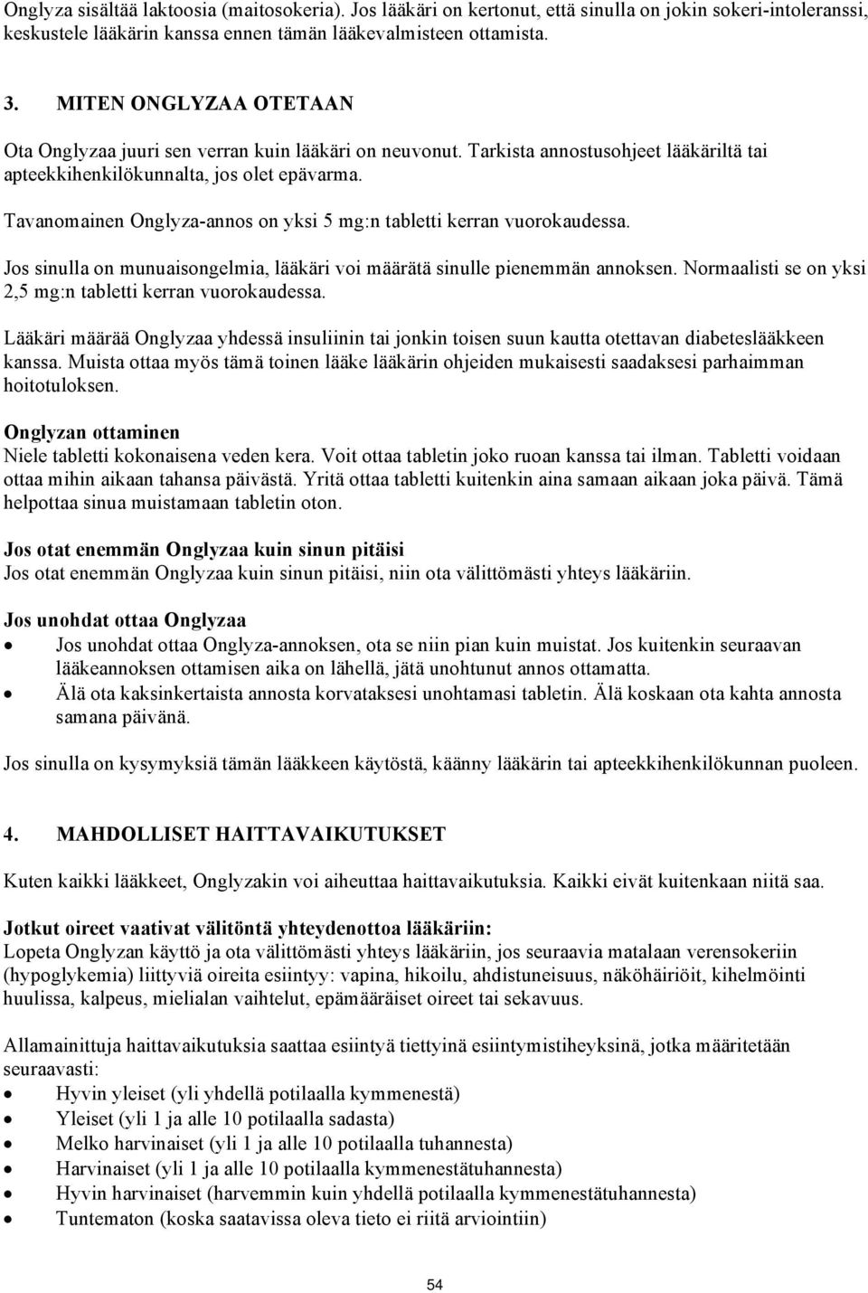 Tavanomainen Onglyza-annos on yksi 5 mg:n tabletti kerran vuorokaudessa. Jos sinulla on munuaisongelmia, lääkäri voi määrätä sinulle pienemmän annoksen.
