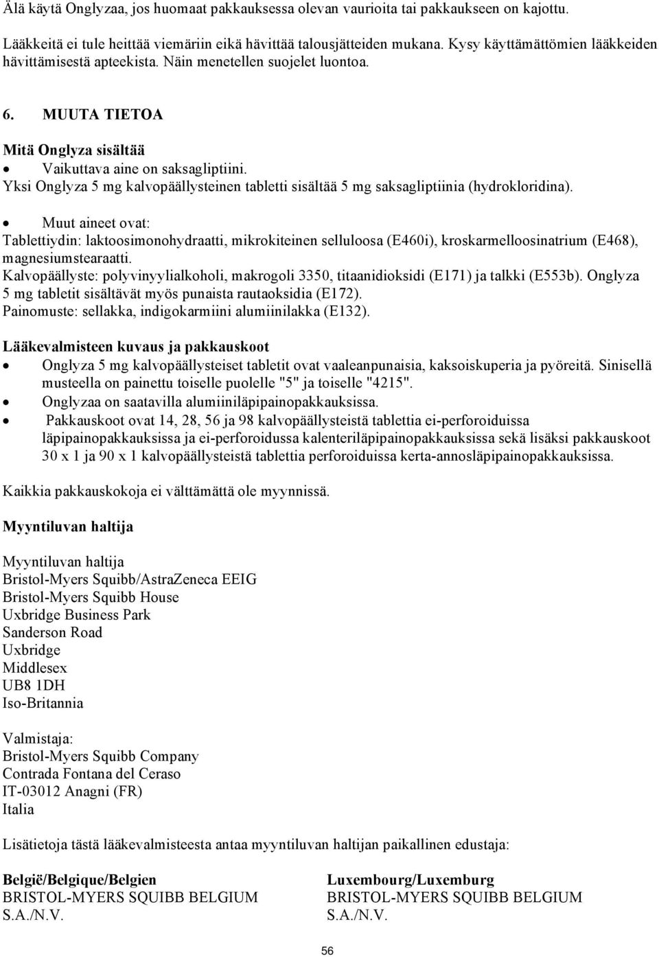 Yksi Onglyza 5 mg kalvopäällysteinen tabletti sisältää 5 mg saksagliptiinia (hydrokloridina).