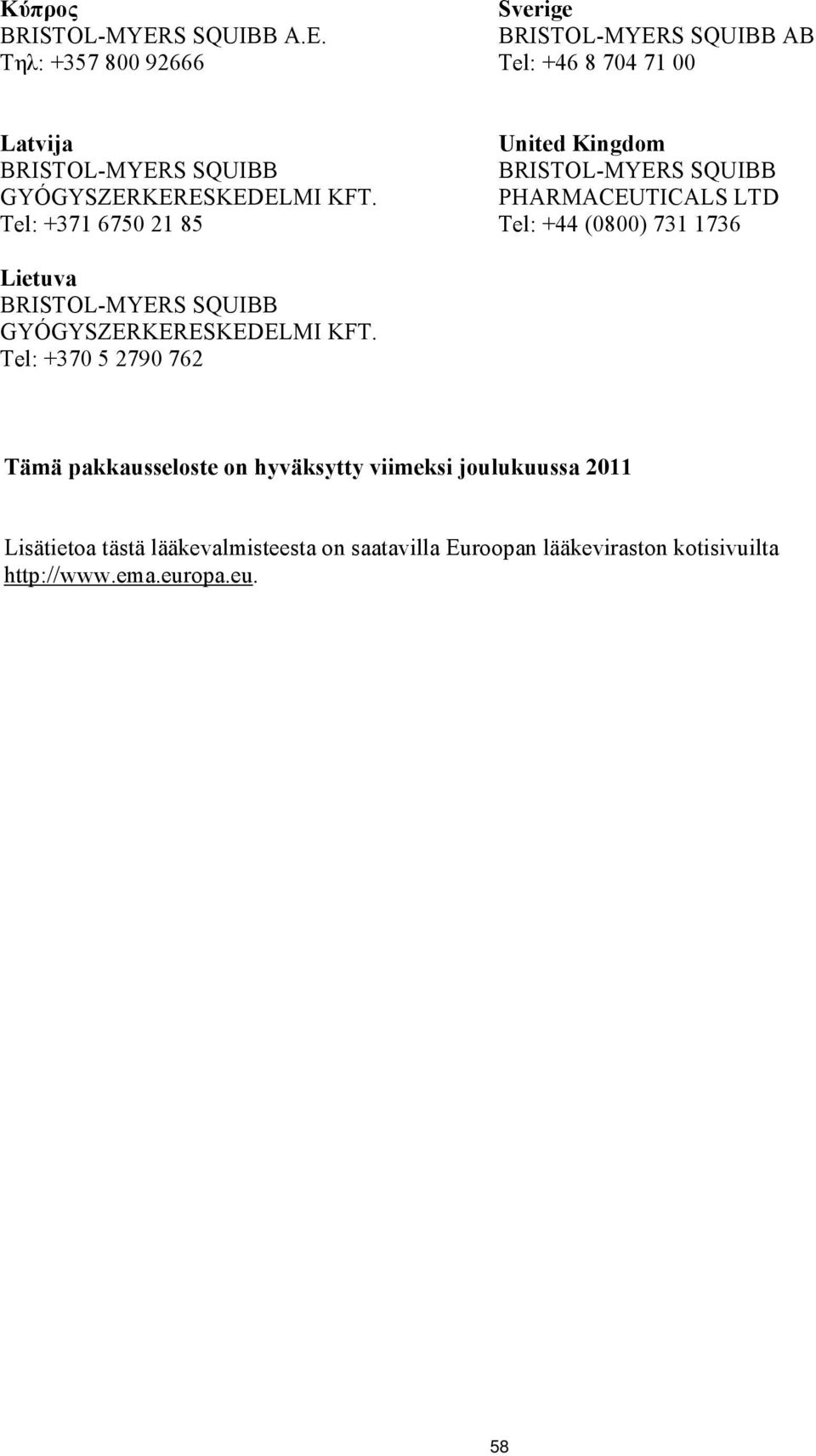 Kingdom PHARMACEUTICALS LTD Tel: +44 (0800) 731 1736 Lietuva Tel: +370 5 2790 762 Tämä