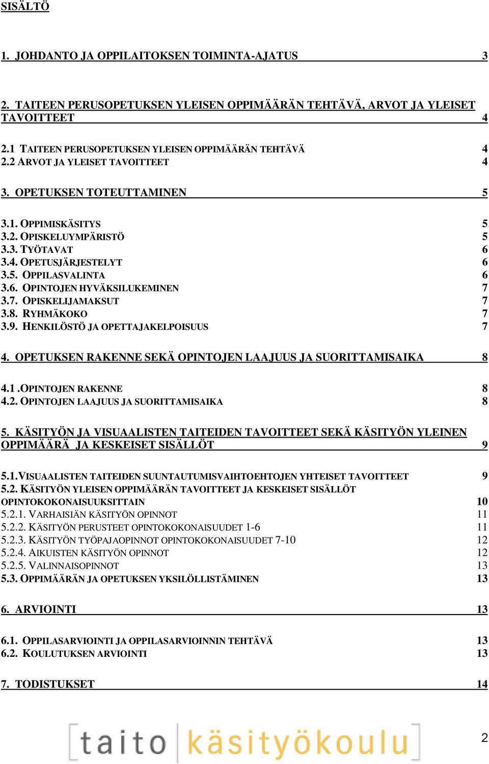 7. OPISKELIJAMAKSUT 7 3.8. RYHMÄKOKO 7 3.9. HENKILÖSTÖ JA OPETTAJAKELPOISUUS 7 4. OPETUKSEN RAKENNE SEKÄ OPINTOJEN LAAJUUS JA SUORITTAMISAIKA 8 4.1.OPINTOJEN RAKENNE 8 4.2.