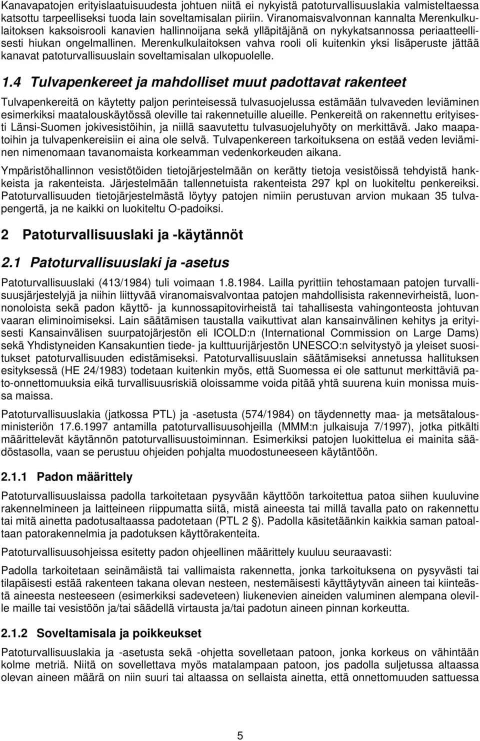 Merenkulkulaitoksen vahva rooli oli kuitenkin yksi lisäperuste jättää kanavat patoturvallisuuslain soveltamisalan ulkopuolelle. 1.