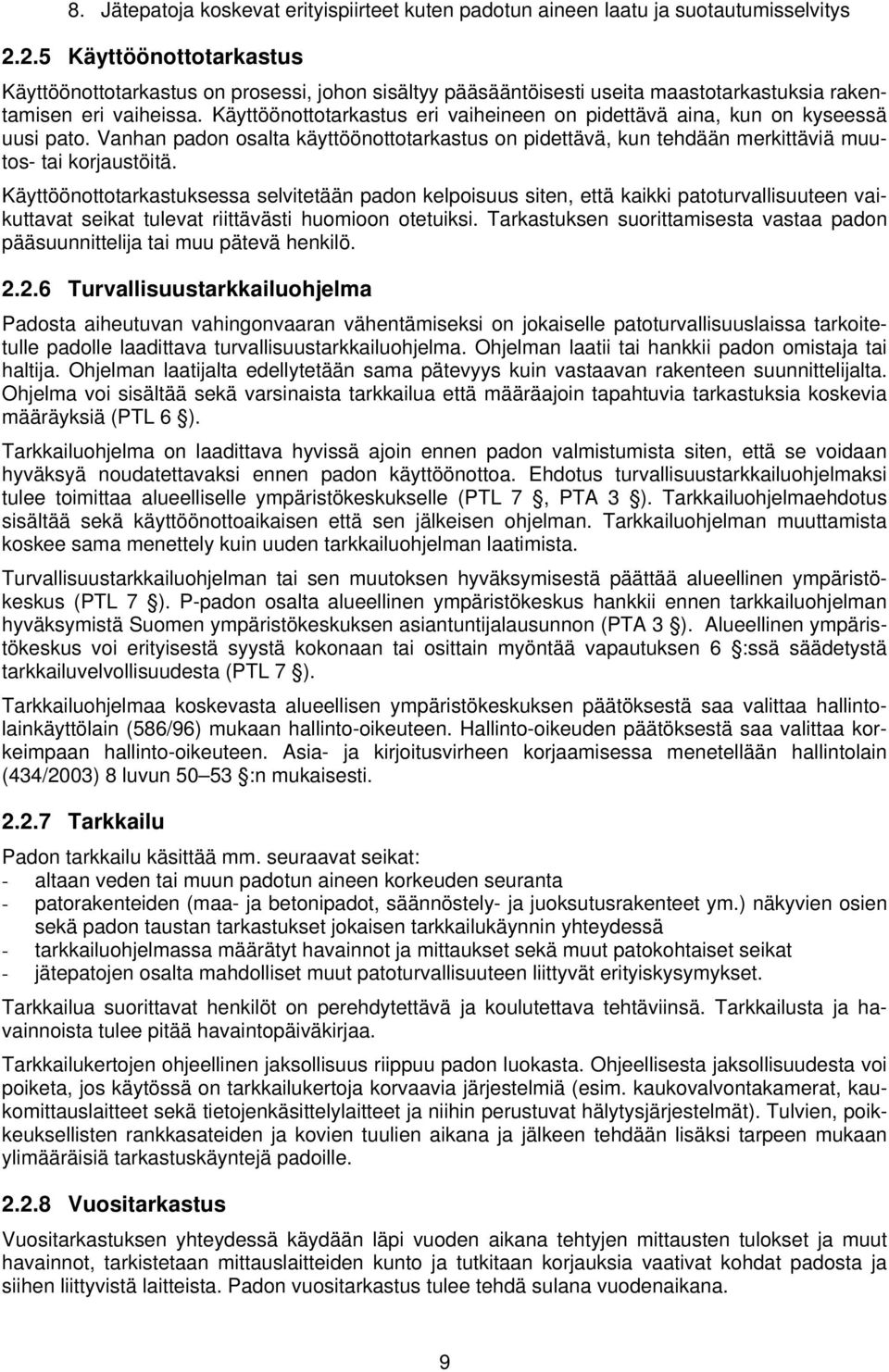 Käyttöönottotarkastus eri vaiheineen on pidettävä aina, kun on kyseessä uusi pato. Vanhan padon osalta käyttöönottotarkastus on pidettävä, kun tehdään merkittäviä muutos- tai korjaustöitä.