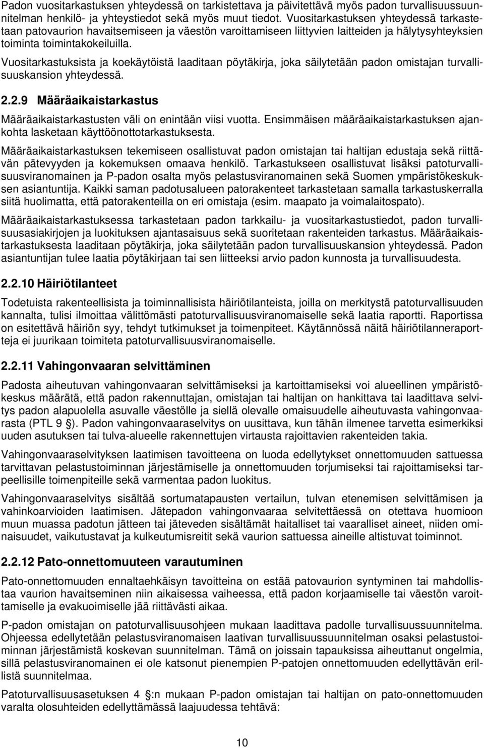 Vuositarkastuksista ja koekäytöistä laaditaan pöytäkirja, joka säilytetään padon omistajan turvallisuuskansion yhteydessä. 2.