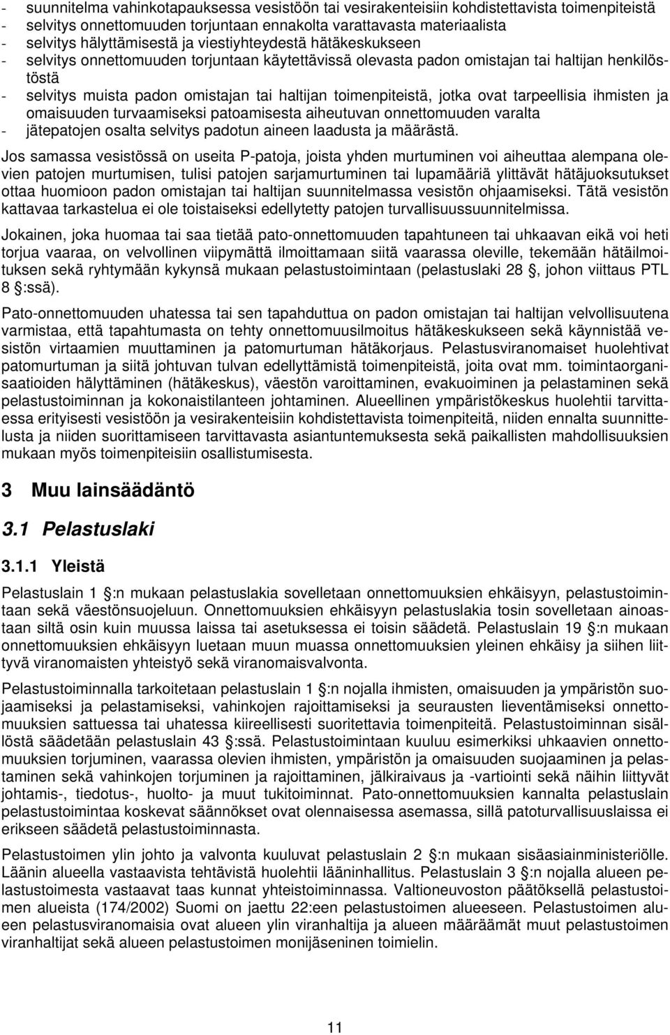 jotka ovat tarpeellisia ihmisten ja omaisuuden turvaamiseksi patoamisesta aiheutuvan onnettomuuden varalta - jätepatojen osalta selvitys padotun aineen laadusta ja määrästä.