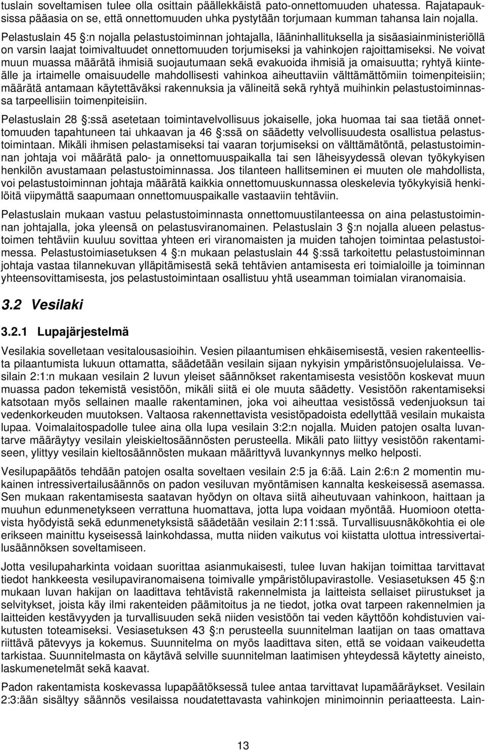 Ne voivat muun muassa määrätä ihmisiä suojautumaan sekä evakuoida ihmisiä ja omaisuutta; ryhtyä kiinteälle ja irtaimelle omaisuudelle mahdollisesti vahinkoa aiheuttaviin välttämättömiin