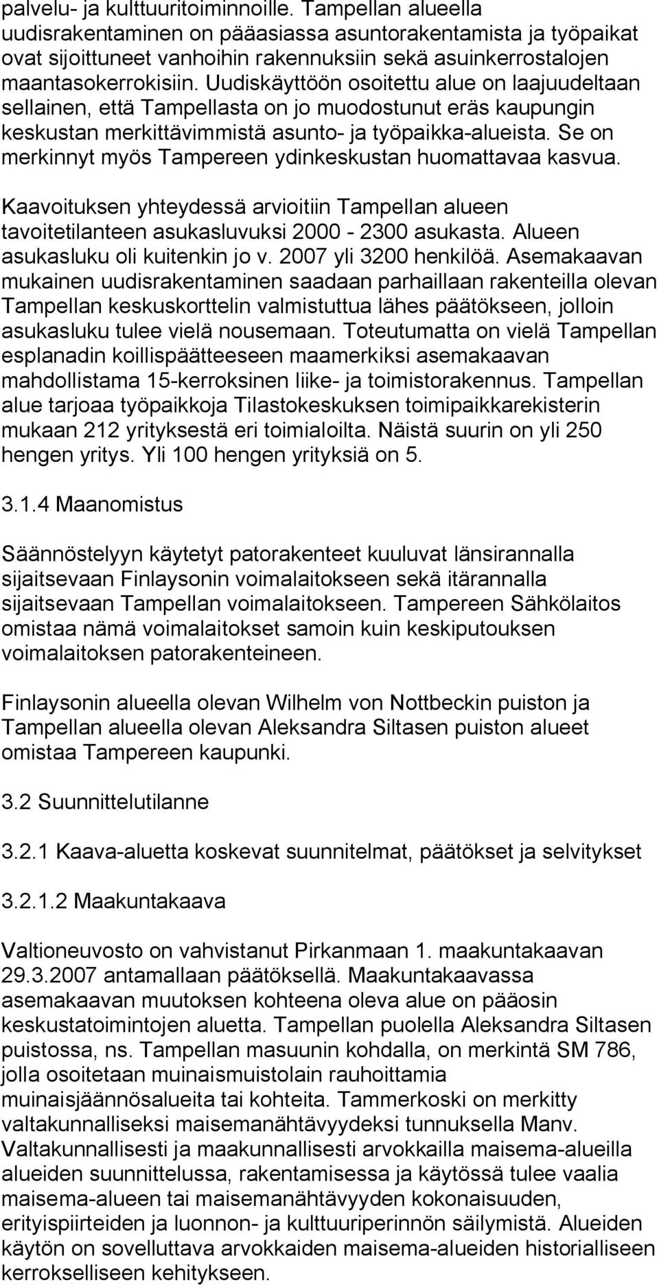 Uudiskäyttöön osoitettu alue on laajuudeltaan sellainen, että Tampellasta on jo muodostunut eräs kaupungin keskustan merkittävimmistä asunto ja työpaikka alueista.