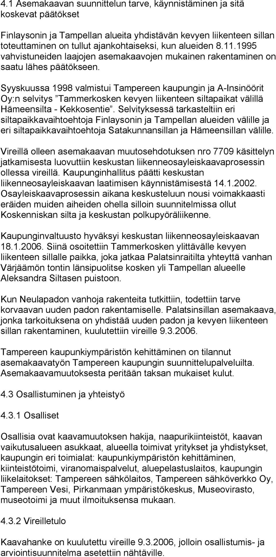 Syyskuussa 1998 valmistui Tampereen kaupungin ja A Insinöörit Oy:n selvitys Tammerkosken kevyen liikenteen siltapaikat välillä Hämeensilta Kekkosentie.
