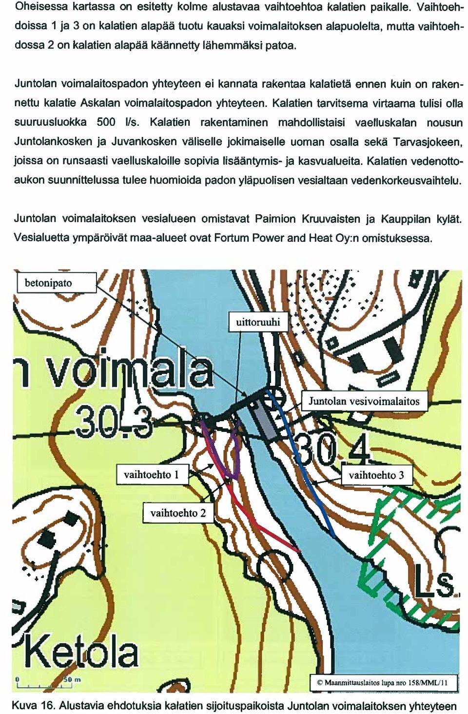 Juntolan voimalaitospadon yhteyteen ei kannata rakentaa kalatieta ennen kuin on raken nettu kalatie Askalan voimalaitospadon yhteyteen. Kalatien tarvitsema virtaama tulisi olla suuruusluokka 500 Ifs.