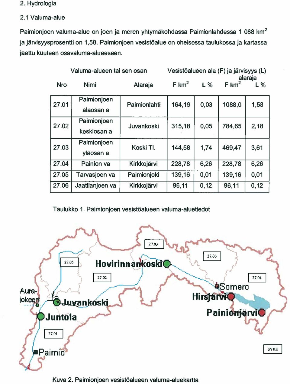 Valuma-alueen tai sen osan Vesistoalueen ala (F) ja jãrvisyys (L) alaraja Nro Nimi Alaraja F km2 L % F km2 L % Pa i m ionjoen 27.01 Paimionlahti 164,19 0,03 1088,0 1,58 alaosan a Paimionjoen 27.