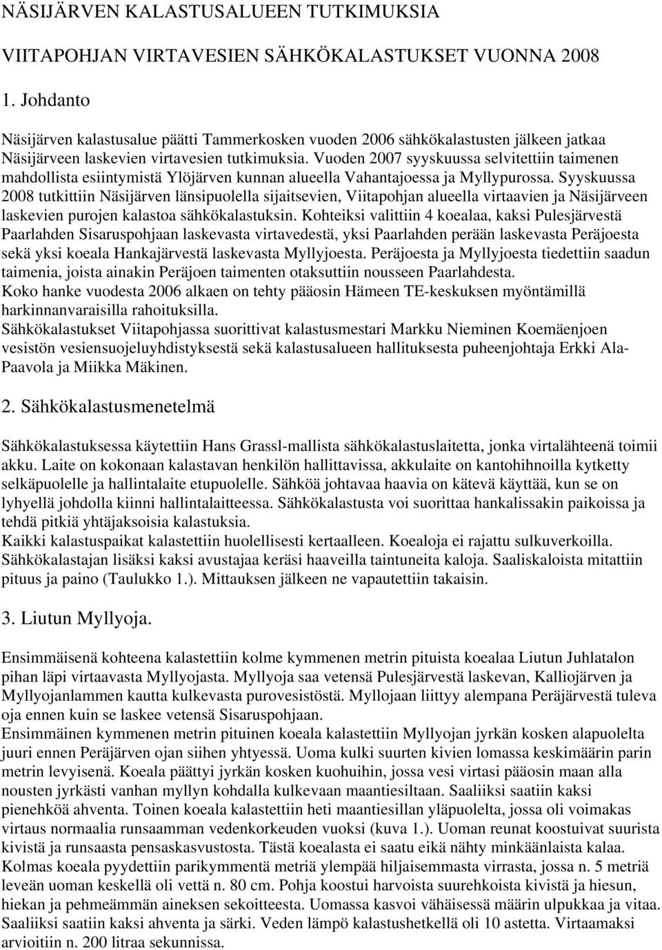 Vuoden 2007 syyskuussa selvitettiin taimenen mahdollista esiintymistä Ylöjärven kunnan alueella Vahantajoessa ja Myllypurossa.