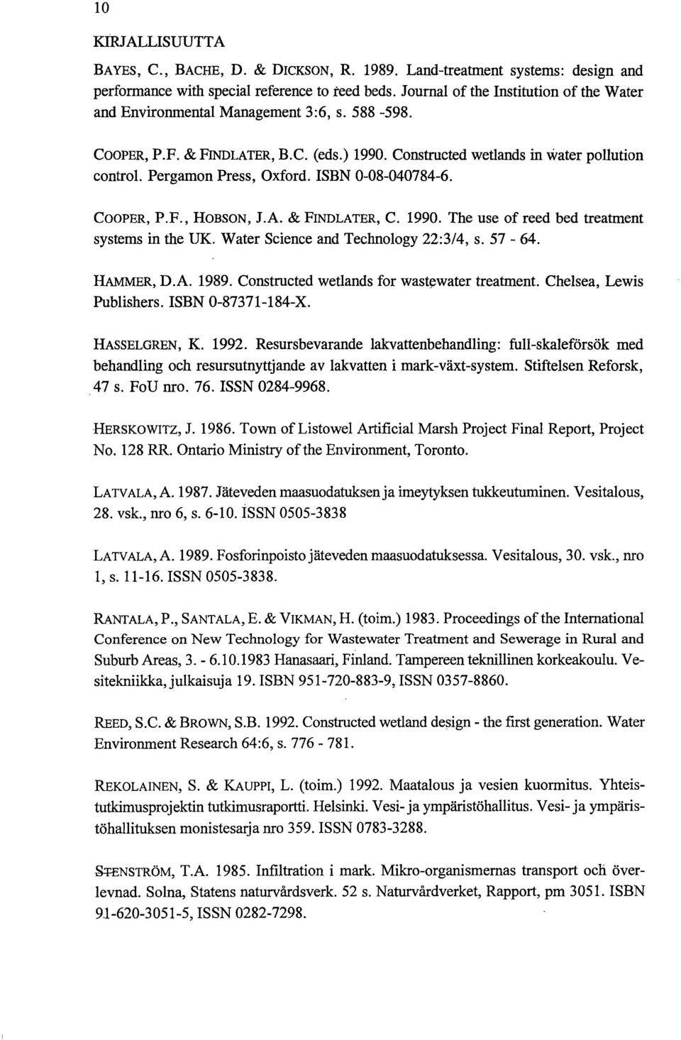 Pergamon Press, Oxford. ISBN -8-4784-6. COOPER, P.F., HOBSON, J.A. & FINDLATER, C. 199. The use of reed bed treatment systems in the UK. Water Science and Technology 22:3/4, s. 57-64. HAMMER, D.A. 1989.