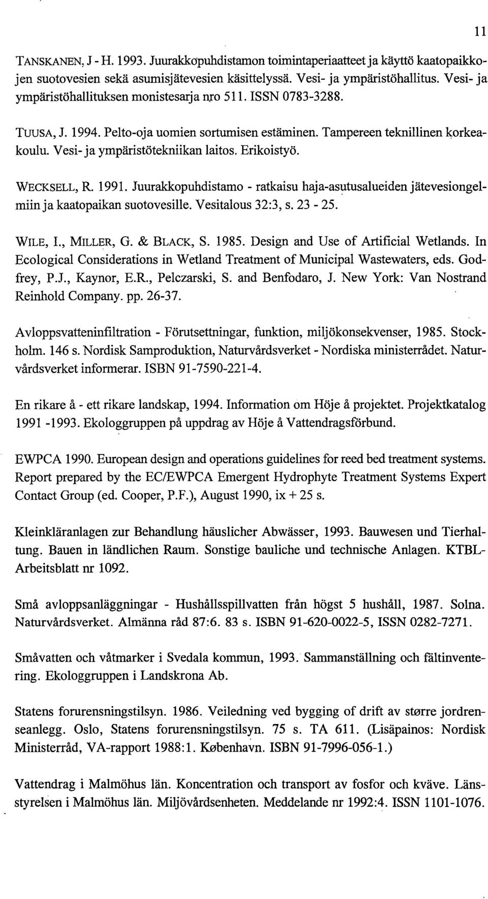 Erikoistyö. WECKSELL, R. 1991. Juurakkopuhdistamo - ratkaisu haja-asutusalueidenjätevesiongelmiinja kaatopaikan suotovesille. Vesitalous 32:3, s. 23-25. WILE, 1., MILLER, G. & BLACK, S. 1985.