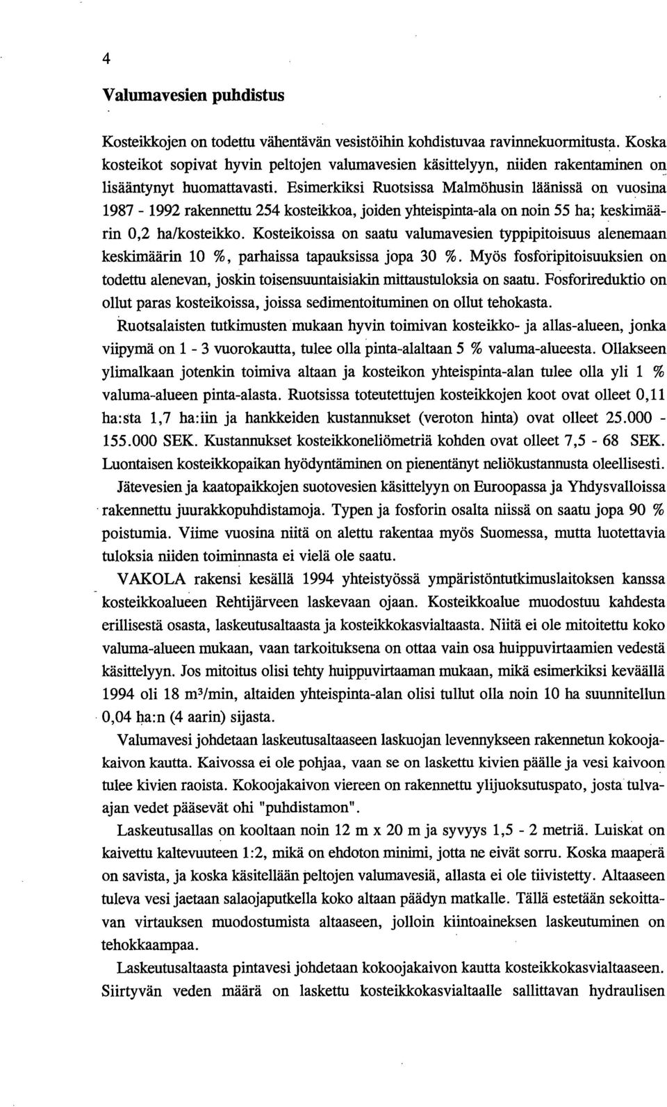 Esimerkiksi Ruotsissa Malmöhusin läänissä on vuosina 1987-1992 rakennettu 254 kosteikkoa, joiden yhteispinta-ala on noin 55 ha; keskimäärin,2 ha/kosteikko.