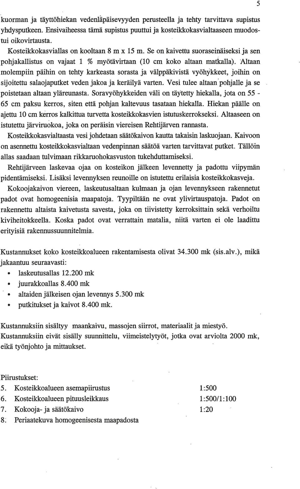 Altaan molempiin päihin on tehty karkeasta sorasta ja välppäkivistä vyöhykkeet, joihin on sijoitettu salaojaputket veden jakoa ja keräilyä varten.