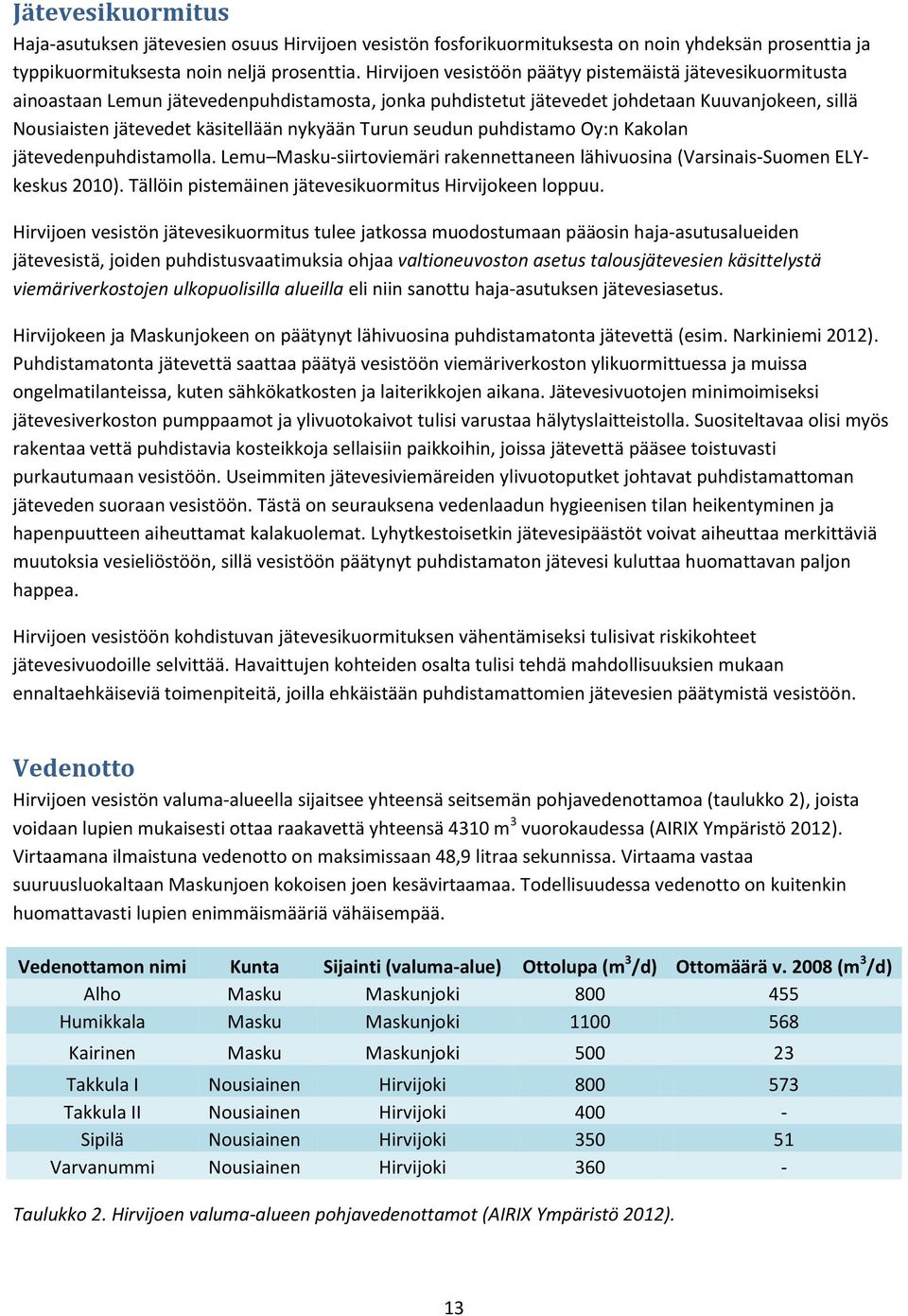 Turun seudun puhdistamo Oy:n Kakolan jätevedenpuhdistamolla. Lemu Masku-siirtoviemäri rakennettaneen lähivuosina (Varsinais-Suomen ELYkeskus 2010).