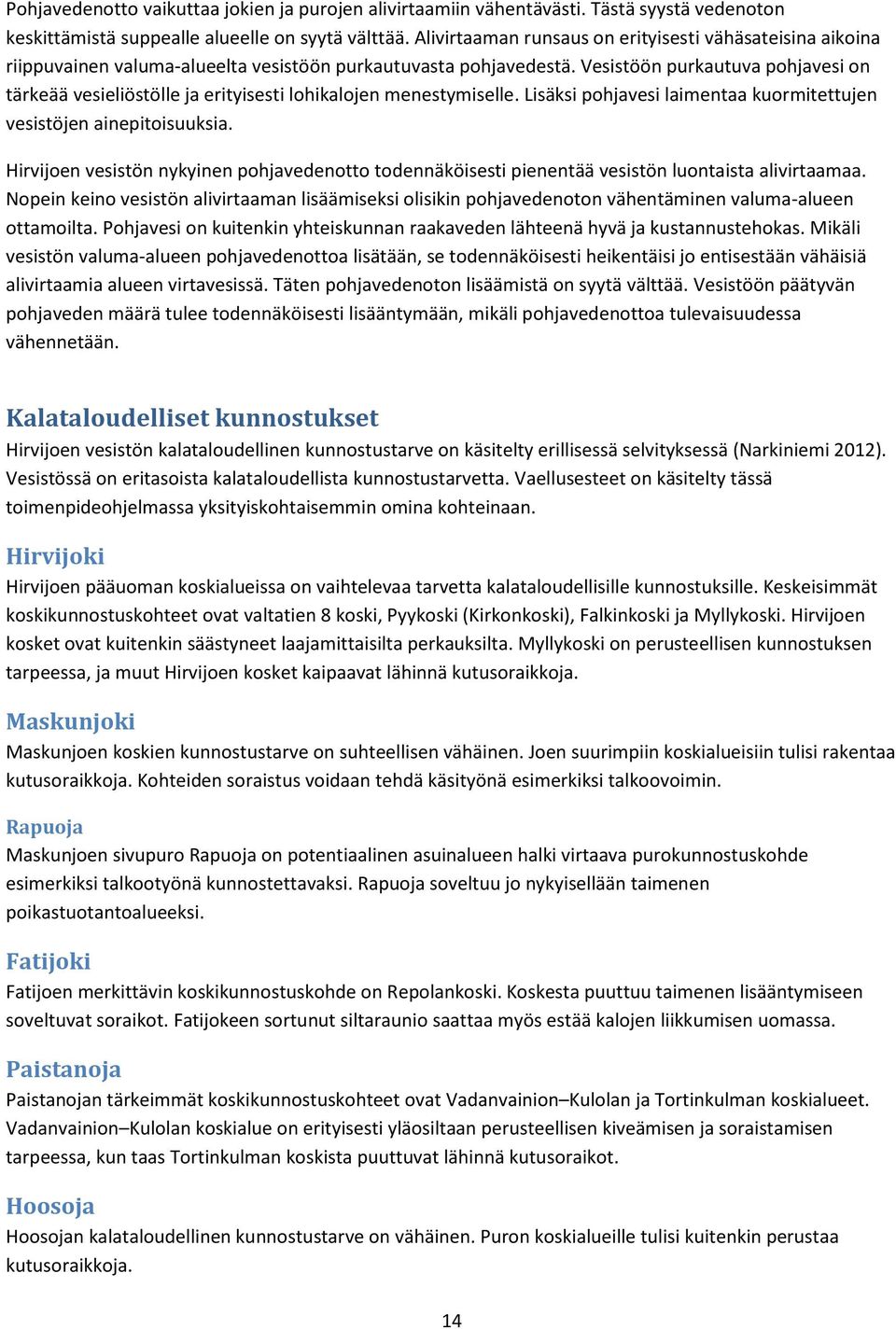 Vesistöön purkautuva pohjavesi on tärkeää vesieliöstölle ja erityisesti lohikalojen menestymiselle. Lisäksi pohjavesi laimentaa kuormitettujen vesistöjen ainepitoisuuksia.