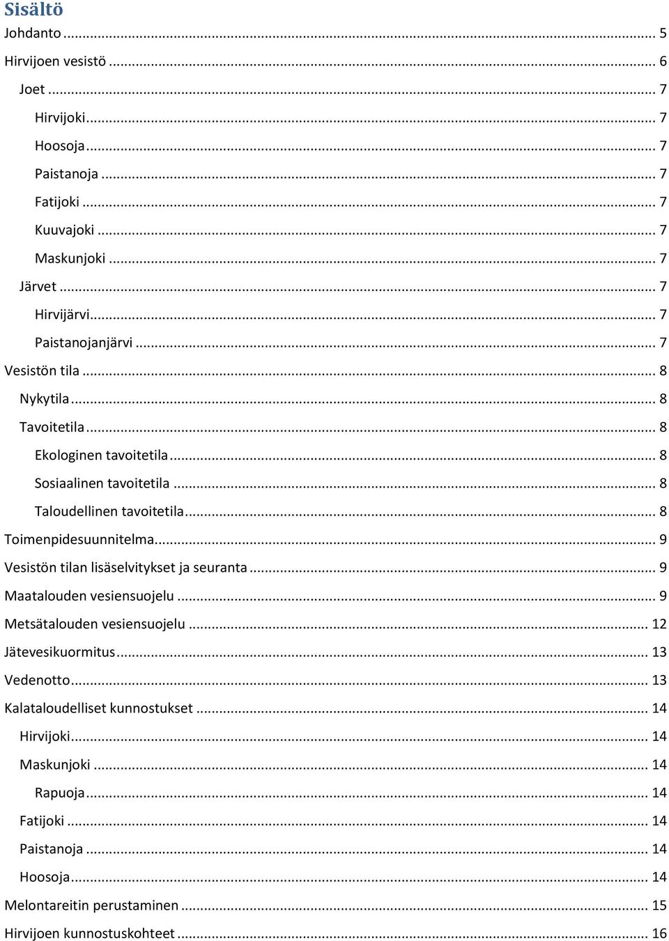 .. 8 Toimenpidesuunnitelma... 9 Vesistön tilan lisäselvitykset ja seuranta... 9 Maatalouden vesiensuojelu... 9 Metsätalouden vesiensuojelu... 12 Jätevesikuormitus... 13 Vedenotto.