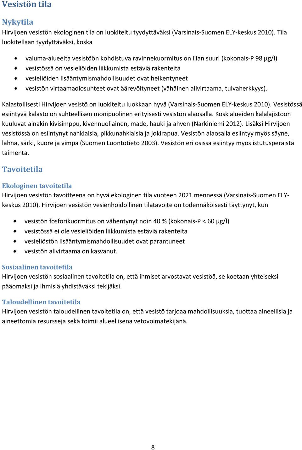 lisääntymismahdollisuudet ovat heikentyneet vesistön virtaamaolosuhteet ovat äärevöityneet (vähäinen alivirtaama, tulvaherkkyys).