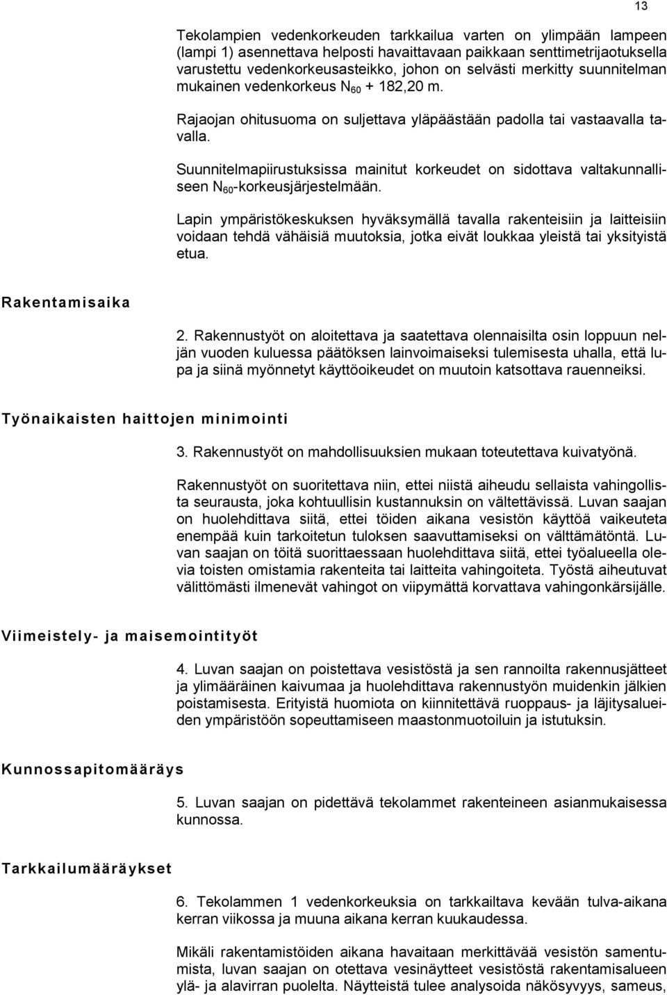 Suunnitelmapiirustuksissa mainitut korkeudet on sidottava valtakunnalliseen N 60 -korkeusjärjestelmään.