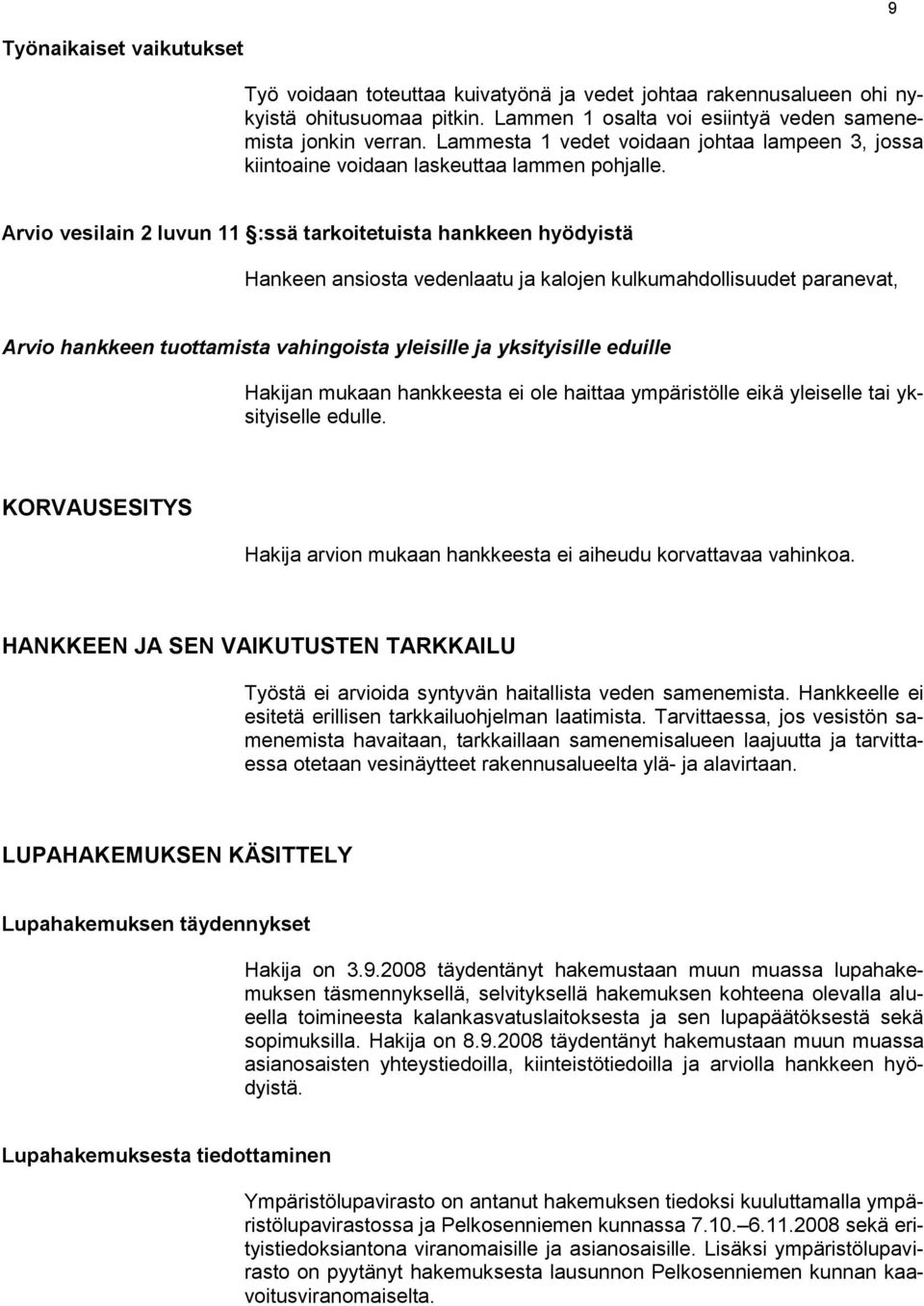 Arvio vesilain 2 luvun 11 :ssä tarkoitetuista hankkeen hyödyistä Hankeen ansiosta vedenlaatu ja kalojen kulkumahdollisuudet paranevat, Arvio hankkeen tuottamista vahingoista yleisille ja yksityisille