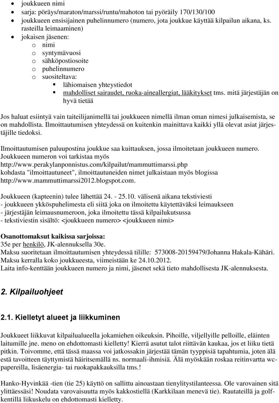 mitä järjestäjän on hyvä tietää Jos haluat esiintyä vain taiteilijanimellä tai joukkueen nimellä ilman oman nimesi julkaisemista, se on mahdollista.