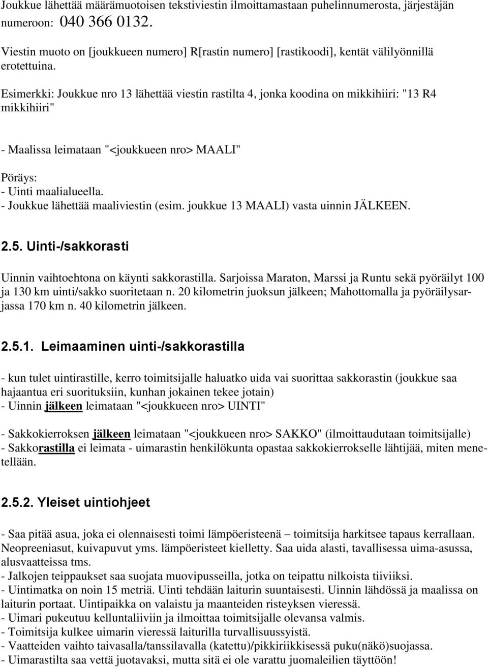 Esimerkki: Joukkue nro 13 lähettää viestin rastilta 4, jonka koodina on mikkihiiri: "13 R4 mikkihiiri" - Maalissa leimataan "<joukkueen nro> MAALI" Pöräys: - Uinti maalialueella.