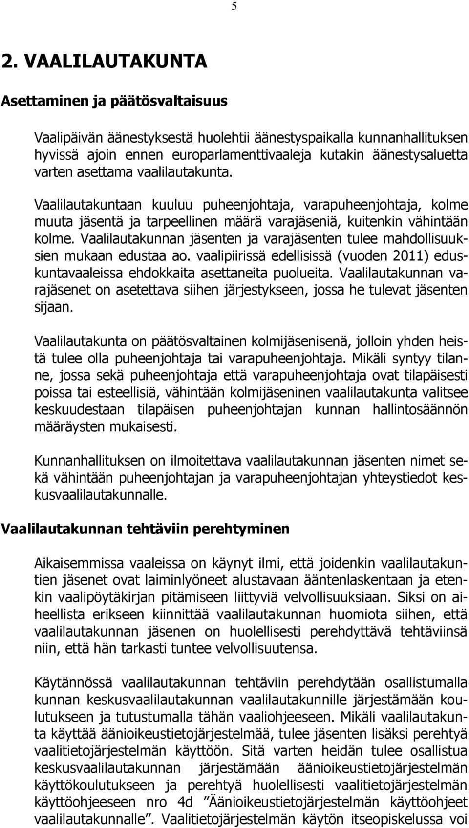 Vaalilautakunnan jäsenten ja varajäsenten tulee mahdollisuuksien mukaan edustaa ao. vaalipiirissä edellisissä (vuoden 2011) eduskuntavaaleissa ehdokkaita asettaneita puolueita.