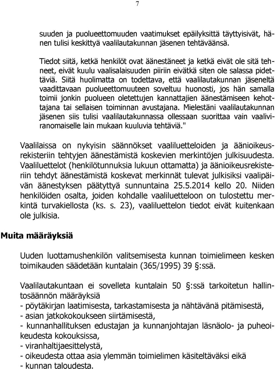 Siitä huolimatta on todettava, että vaalilautakunnan jäseneltä vaadittavaan puolueettomuuteen soveltuu huonosti, jos hän samalla toimii jonkin puolueen oletettujen kannattajien äänestämiseen