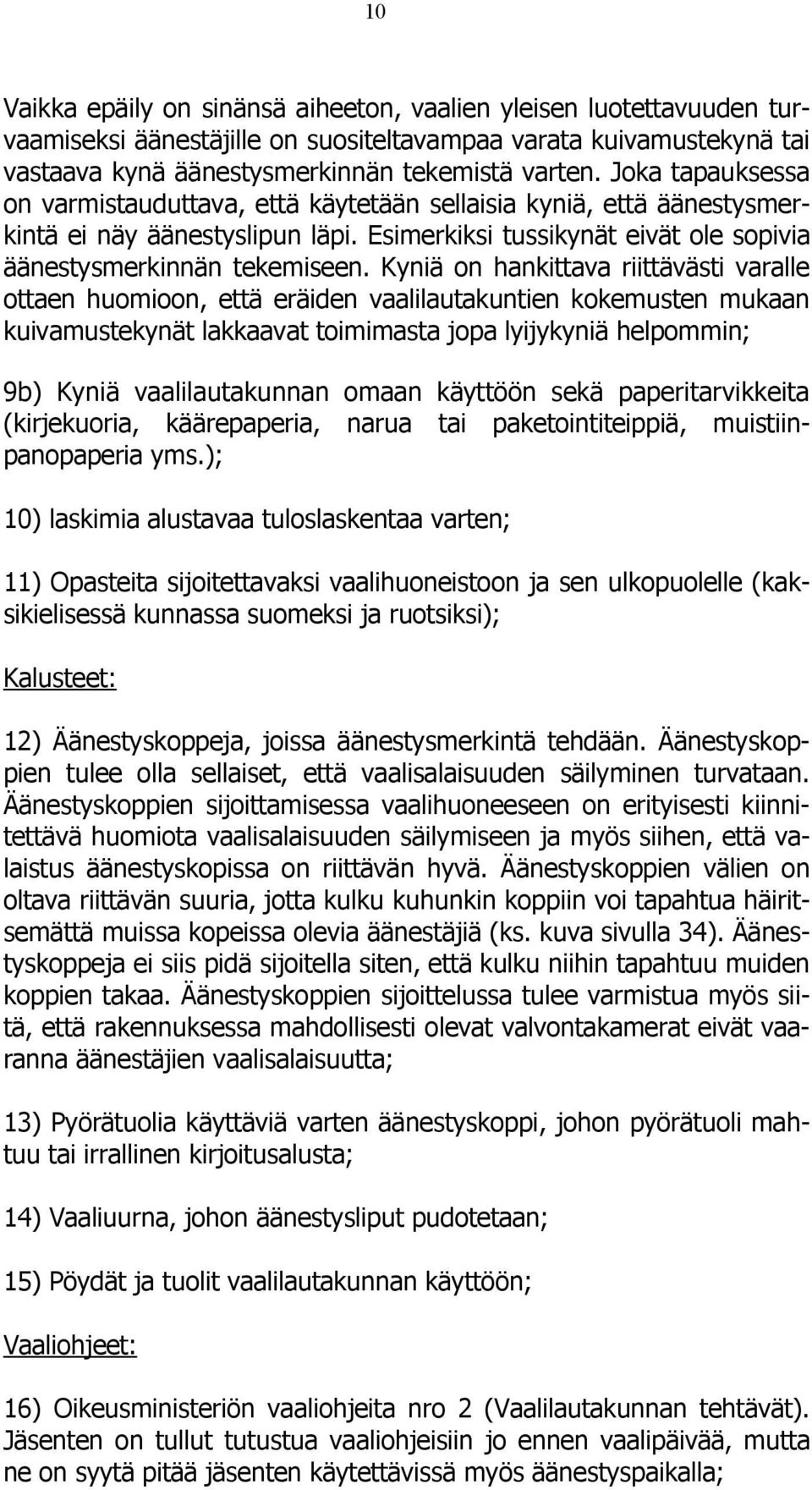 Kyniä on hankittava riittävästi varalle ottaen huomioon, että eräiden vaalilautakuntien kokemusten mukaan kuivamustekynät lakkaavat toimimasta jopa lyijykyniä helpommin; 9b) Kyniä vaalilautakunnan