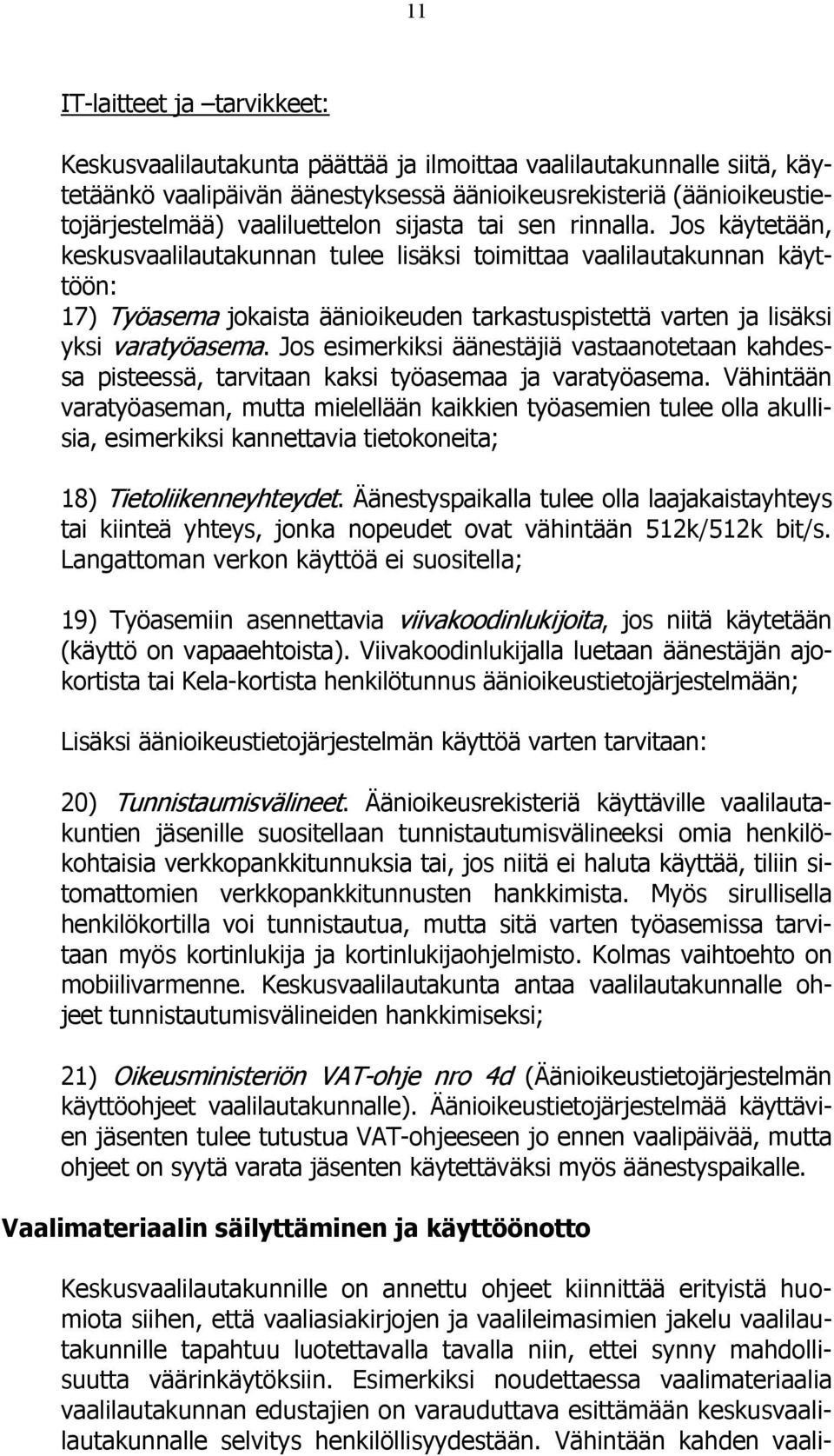 Jos käytetään, keskusvaalilautakunnan tulee lisäksi toimittaa vaalilautakunnan käyttöön: 17) Työasema jokaista äänioikeuden tarkastuspistettä varten ja lisäksi yksi varatyöasema.